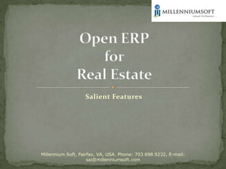Salient Features Open ERPforReal Estate Millennium Soft, Fairfax, VA, USA. Phone: 703 698 9232, E-mail: sai@millenniumsoft.com 