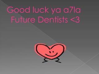 Good luck ya a7la
 Future Dentists <3
 