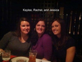 Kaylee, Rachel, and Jessica
 