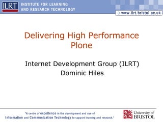 Delivering High Performance Plone Internet Development Group (ILRT) Dominic Hiles 