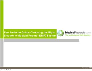 The 2-minute Guide: Choosing the Right
Electronic Medical Record (EMR) System
Summer	
  2013
Thursday, May 30, 13
 