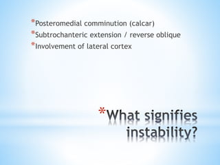 *
*Posteromedial comminution (calcar)
*Subtrochanteric extension / reverse oblique
*Involvement of lateral cortex
 
