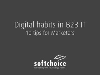 Digital habits in B2B IT
   10 tips for Marketers




      Answering Your Technology Needs.
 