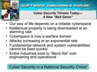 Cyber Security Threats Today—
A New “Ball Game”
• Our way of life depends on a reliable cyberspace
• Intellectual property is being downloaded at an
alarming rate
• Cyberspace is now a warfare domain
• Attacks increasing at an exponential rate
• Fundamental network and system vulnerabilities
cannot be fixed quickly
• Entire industries exist to “Band Aid” over
engineering and operational
Cyber Security is a National Security Crisis! 4
 