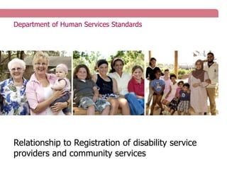 Department of Human Services Standards
Relationship to Registration of disability service
providers and community services
 