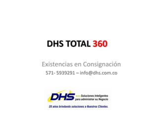 DHS TOTAL 360 Existencias en Consignación 571- 5939291 – info@dhs.com.co 