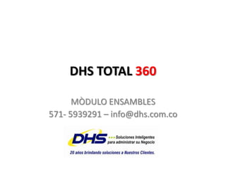DHS TOTAL 360 MÒDULO ENSAMBLES 571- 5939291 – info@dhs.com.co 