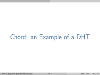 Chord: an Example of a DHT
Amir H. Payberah (Tehran Polytechnic) DHTs 1393/7/12 11 / 62
 