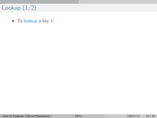 Lookup (1/2)
To lookup a key k:
Amir H. Payberah (Tehran Polytechnic) DHTs 1393/7/12 19 / 62
 