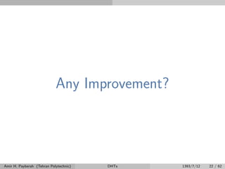 Any Improvement?
Amir H. Payberah (Tehran Polytechnic) DHTs 1393/7/12 22 / 62
 