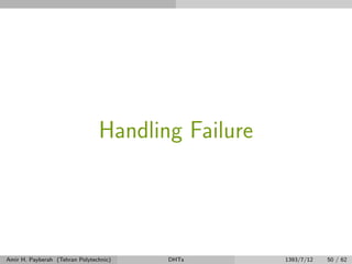 Handling Failure
Amir H. Payberah (Tehran Polytechnic) DHTs 1393/7/12 50 / 62
 