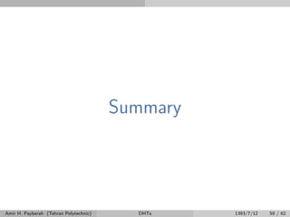 Summary
Amir H. Payberah (Tehran Polytechnic) DHTs 1393/7/12 59 / 62
 