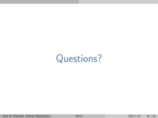 Questions?
Amir H. Payberah (Tehran Polytechnic) DHTs 1393/7/12 62 / 62
 