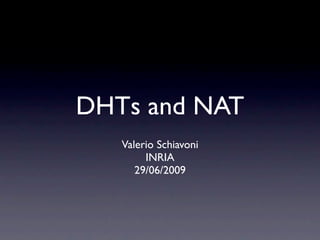 DHTs and NAT
   Valerio Schiavoni
        INRIA
      29/06/2009
 