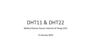 DHT11 & DHT22
Ability Enhance Course: Internet of Things (IoT)
17 January 2023
 