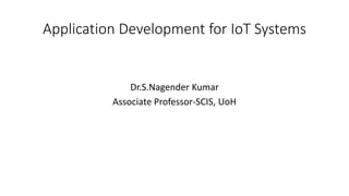 Application Development for IoT Systems
Dr.S.Nagender Kumar
Associate Professor-SCIS, UoH
 