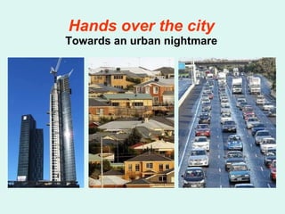Hands over the city Towards an urban nightmare 