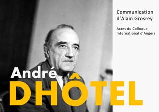Communication
d’Alain Grosrey
Actes du Colloque
International d’Angers
DHÔTEL
André
 