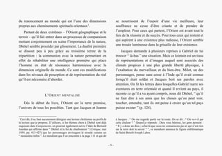 Présence secrète de l’Orient dans Campements d’André Dhôtel
du renoncement au monde qui est l’une des dimensions
propres aux cheminements spirituels orientaux1
.
Partant de deux extrêmes – l’Orient géographique et le
terroir – qu’il fait entrer dans un processus de comparaison
mettant conjointement en scène l’importance de la nature,
Dhôtel semble procéder par glissement. La dualité première
se dissout peu à peu grâce au troisième terme de la
tripartition : la communion avec la nature permettant en
effet de réhabiliter une intelligence première qui place
l’homme en état de résonance harmonieuse avec la
dimension originelle du monde. Ce sont ces modifications
dans les niveaux de perception et de représentation du réel
qu’il est nécessaire d’aborder.
L’ORIENT MENTALISÉ
Dès le début du livre, l’Orient est la terre promise,
l’univers de tous les possibles. Tant que Jacques et Jeanne
1
Ceci dit, il ne faut aucunement dénigrer une lecture chrétienne au profit de
la lecture que je propose. D’ailleurs, si les thèmes chers à Dhôtel sont déjà
esquissés dans Campements, on pourrait également suivre l’idée de Bernard
Jourdan qui affirme dans “ Dhôtel et la foi du charbonnier ” (Critique, mai
1959, pp. 413-427) que les personnages envisagent le monde comme un
“ monastère infini ”. Le mendiant que l’on rencontre à la page 111 et qui dit
se nourrissent de l’espoir d’une vie meilleure, leur
souffrance ne cesse d’être criante et de prendre de
l’ampleur. Pour ceux qui partent, l’Orient est avant tout le
lieu de la réussite et du succès. Pour tous ceux qui restent et
qui aspirent à une existence plus radieuse, l’Orient semble
une trouée lumineuse dans la grisaille de leur existence.
Jacques demande à plusieurs reprises à Gabriel de lui
trouver “ là-bas ” une situation. Mais ce lointain est un tissu
de représentations et d’images auquel sont associés des
climats propices à une plus grande liberté physique, à
l’exaltation du merveilleux et du bien-être. Milot, un des
personnages, pense sans cesse à l’Inde qu’il avait connue
lorsqu’il était soldat et Jacques boit ses paroles avec
attention. On lit les lettres dans lesquelles Gabriel narre ses
aventures en terre orientale et quand il revient au pays, il
raconte ce qu’il a vu ayant compris, nous dit Dhôtel, “ qu’il
ne faut dire à ses amis que les choses qu’on peut voir,
toucher, entendre, tant ils ont peine à croire qu’un tel pays
puisse exister ” (p. 124).
à Jacques : “ On me regarde partir sur la route. On se dit : “ Où va-t-il par
cette chaleur ? ” Quand je réponds : Dieu vous bénisse, les gens pensent :
“ Il y a donc un dieu ; celui-là que nous ne connaissons pas et qui n’est rien
sur la terre doit le savoir ” ”, ce mendiant annonce la figure emblématique
de Saint Benoît-Joseph Labre.
– 9 –
 