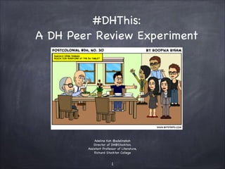 #DHThis:

A DH Peer Review Experiment

!

Adeline Koh @adelinekoh

Director of DH@Stockton,

Assistant Professor of Literature, 

Richard Stockton College

1

 