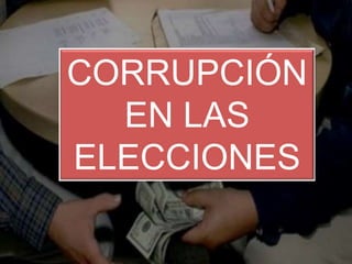 CORRUPCIÓN
EN LAS
ELECCIONES
 