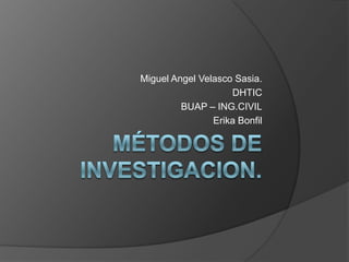 Miguel Angel Velasco Sasia.
                    DHTIC
         BUAP – ING.CIVIL
                Erika Bonfil
 