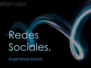 Redes
Sociales.
Ángel Rosas García.
 