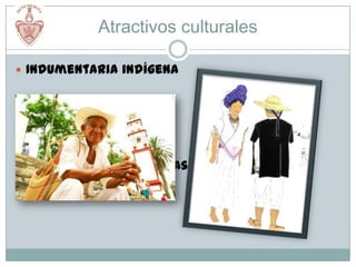 Atractivos culturales

 Indumentaria indígena




 Artesanía
 Danzas
 Fiestas Representativas
 