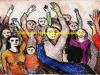 Todos los vecinos de la colonia 