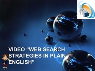 VIDEO “WEB SEARCH
STRATEGIES IN PLAIN
ENGLISH”
 