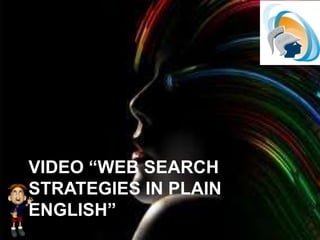 VIDEO “WEB SEARCH
STRATEGIES IN PLAIN
ENGLISH”
 