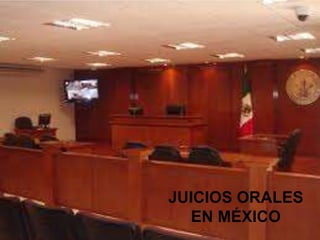 JUICIOS ORALES
EN MÉXICO
 