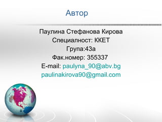 Автор Паулина Стефанова Кирова Специалност: ККЕТ Група:43а Фак.номер: 355337  E-mail:  [email_address] [email_address] 