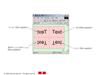 © 2004 Prentice Hall, Inc. All rights reserved.
No filters applied
flipv filter applied
fliph filter applied
Bothfliph and flipv
filters applied
 