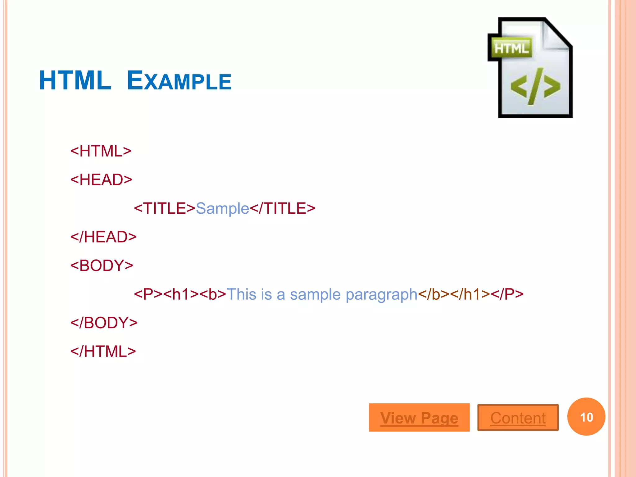 HTML EXAMPLE
<HTML>
<HEAD>
<TITLE>Sample</TITLE>
</HEAD>
<BODY>
<P><h1><b>This is a sample paragraph</b></h1></P>
</BODY>
</HTML>
10View Page Content
 