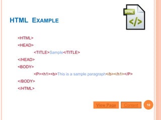 HTML EXAMPLE
<HTML>
<HEAD>
<TITLE>Sample</TITLE>
</HEAD>
<BODY>
<P><h1><b>This is a sample paragraph</b></h1></P>
</BODY>
</HTML>
10View Page Content
 