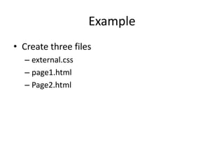 Example
• Create three files
– external.css
– page1.html
– Page2.html
 