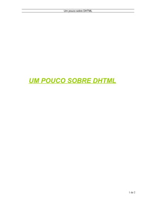 Um pouco sobre DHTML
UM POUCO SOBRE DHTML
1 de 2
 