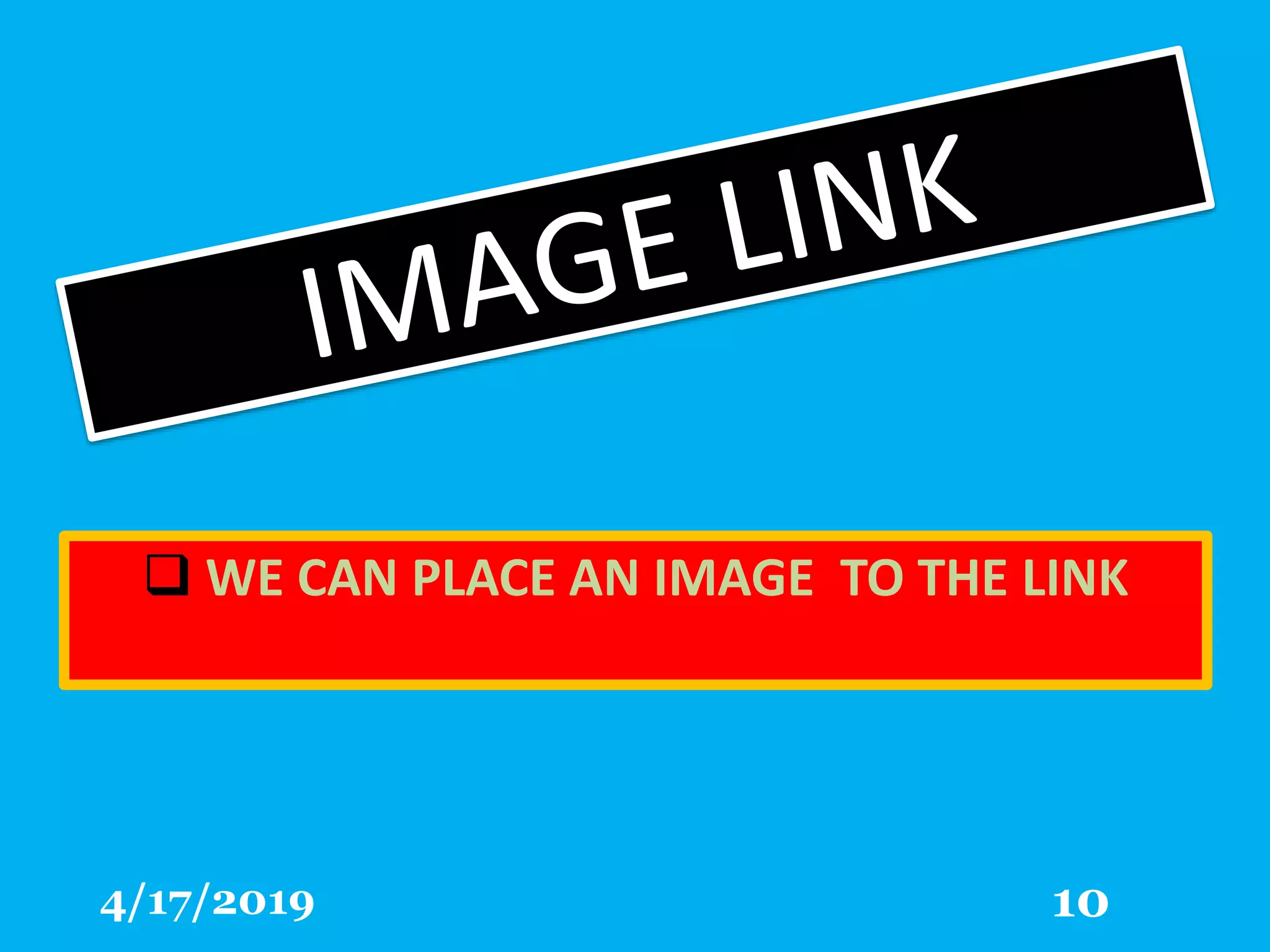  WE CAN PLACE AN IMAGE TO THE LINK
4/17/2019 10
 
