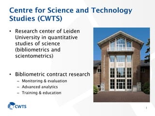 Centre for Science and Technology
Studies (CWTS)
• Research center of Leiden
University in quantitative
studies of science...