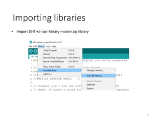 Importing libraries
6
• Import DHT-sensor-library-master.zip library
 