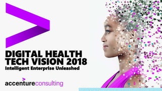 DIGITAL HEALTH
TECH VISION 2018
Intelligent Enterprise Unleashed
 