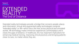EXTENDED
REALITY
Trend 2
The End of Distance
Extended reality technologies provide a bridge that connects people, places
a...