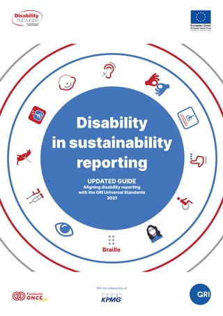 Disability
in sustainability
reporting
Braille
A
C
C
E
S
I
B
L
E
UPDATED GUIDE
Aligning disability reporting
with the GRI Universal Standards
2021
With the collaboration of
 