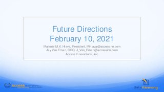 Future Directions
February 10, 2021
Marjorie M.K. Hlava, President, MHlava@accessinn.com
Jay Ven Eman, CEO, J_Ven_Eman@accessinn.com
Access Innovations, Inc.
 