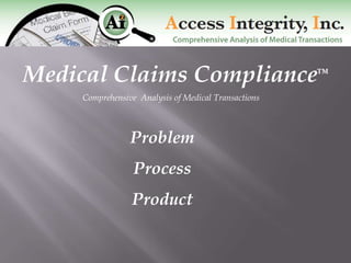 Medical Claims Compliance™
     Comprehensive Analysis of Medical Transactions



                 Problem
                  Process
                 Product
 