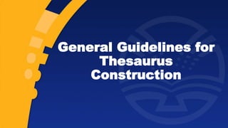 General Guidelines for
Thesaurus
Construction
 