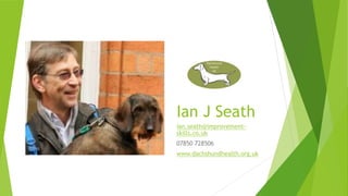 Ian J Seath
ian.seath@improvement-
skills.co.uk
07850 728506
www.dachshundhealth.org.uk
 