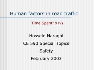 Human factors in road traffic
Hossein Naraghi
CE 590 Special Topics
Safety
February 2003
Time Spent: 9 hrs
 