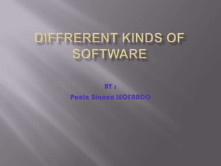 Diffrerent kinds of software BY : Paola Bianca LEOFANDO 